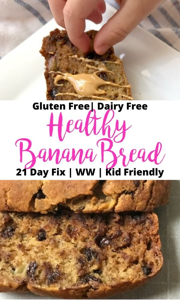 Two photo collage with text overlay- Gluten Free | Dairy Free | Healthy Banana Bread | 21 Day Fix | WW | Kid Friendly; Top photo is one slice of banana bread topped with drizzled peanut butter with a child's hand picking out a chocolate chip; bottom photo- overhead photo of sliced banana bread.