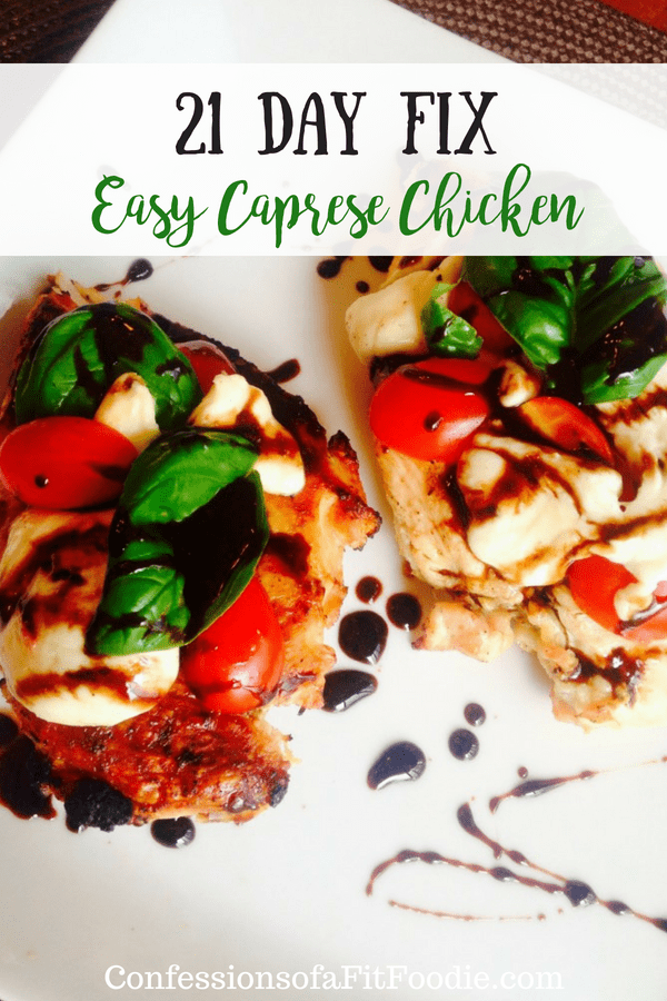 21 Day Fix Easy Caprese Chicken | Confessions of a Fit FoodieTwo chicken breasts topped with tomatoes, sliced mozzarella, and basil drizzled with balsamic reduction. Some sauce is drizzled on the white square plate also. Over the food is the text overlay- 21 day fix Easy Caprese Chicken